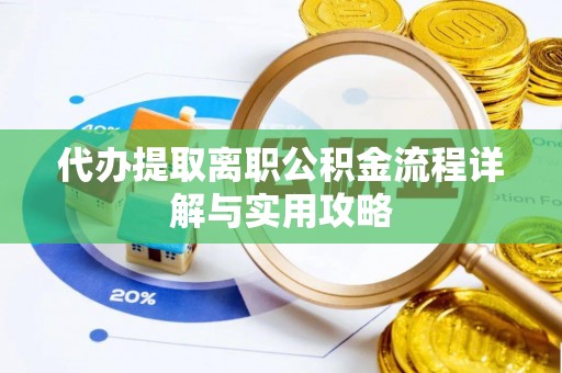 吉县代办提取离职公积金流程详解与实用攻略