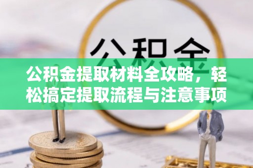吉县公积金提取材料全攻略，轻松搞定提取流程与注意事项