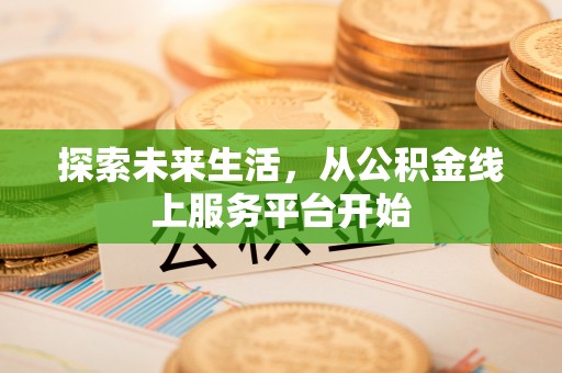 吉县探索未来生活，从公积金线上服务平台开始