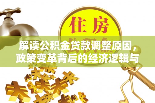 吉县解读公积金贷款调整原因，政策变革背后的经济逻辑与民生影响